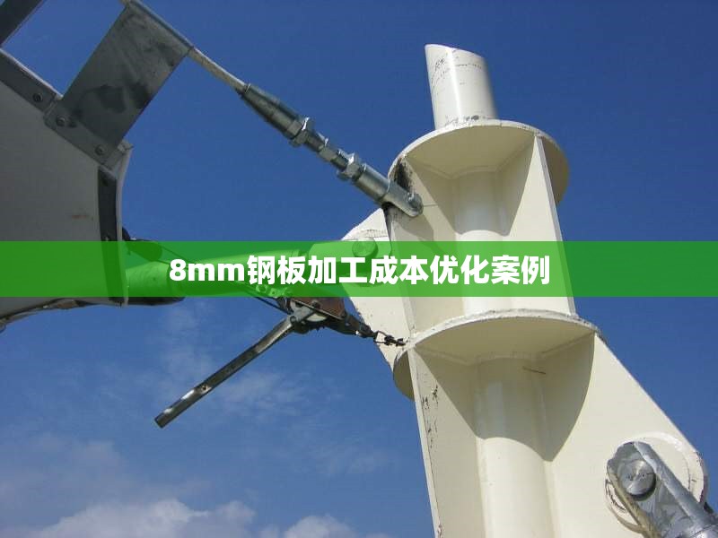 8mm鋼板加工成本優(yōu)化案例 行業(yè)新聞 8mm鋼板加工成本優(yōu)化案例 行業(yè)新聞