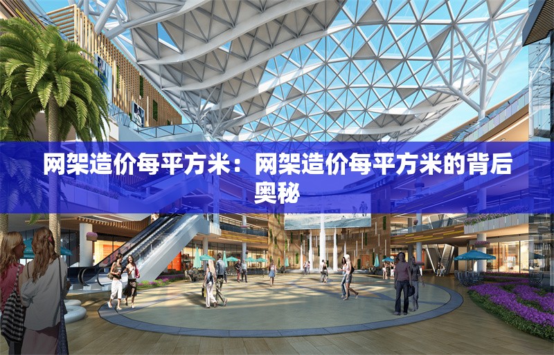 網(wǎng)架造價每平方米:網(wǎng)架造價每平方米的背后奧秘 行業(yè)新聞 網(wǎng)架造價每平方米:網(wǎng)架造價每平方米的背后奧秘 行業(yè)新聞
