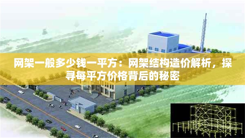 網(wǎng)架一般多少錢一平方：網(wǎng)架結(jié)構(gòu)造價(jià)解析，探尋每平方價(jià)格背后的秘密