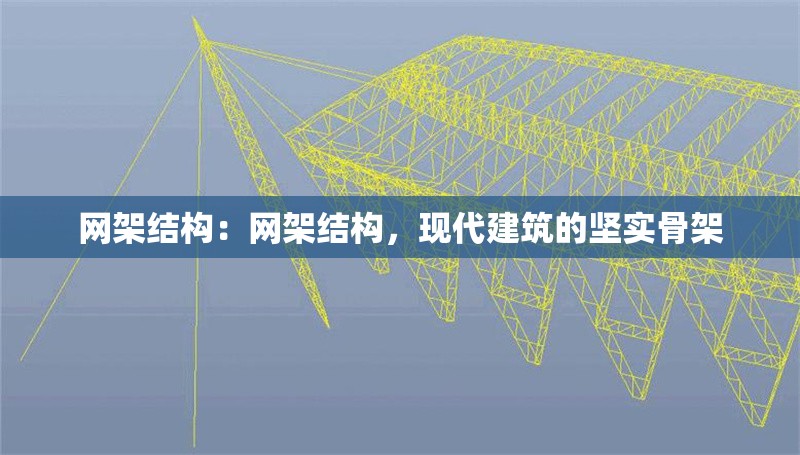 網(wǎng)架結(jié)構(gòu)：網(wǎng)架結(jié)構(gòu)，現(xiàn)代建筑的堅實骨架 行業(yè)新聞