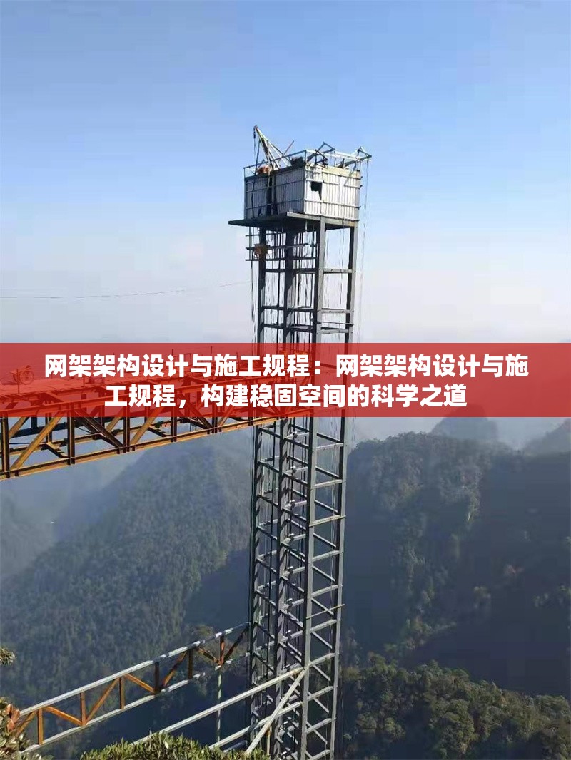網(wǎng)架架構(gòu)設(shè)計與施工規(guī)程：網(wǎng)架架構(gòu)設(shè)計與施工規(guī)程，構(gòu)建穩(wěn)固空間的科學(xué)之道 行業(yè)新聞