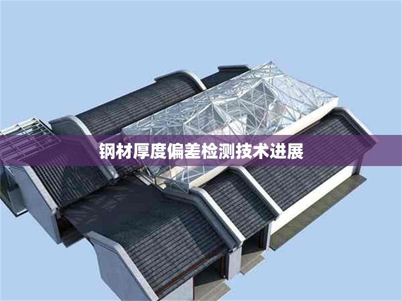 鋼材厚度偏差檢測(cè)技術(shù)進(jìn)展 行業(yè)新聞 第1張 鋼材厚度偏差檢測(cè)技術(shù)進(jìn)展 行業(yè)新聞 第1張