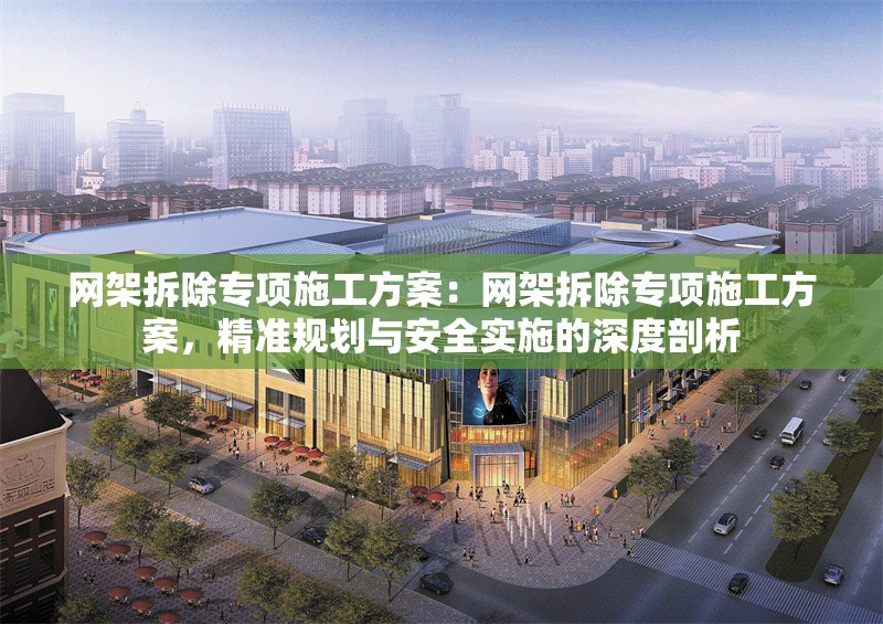網(wǎng)架拆除專項(xiàng)施工方案：網(wǎng)架拆除專項(xiàng)施工方案，精準(zhǔn)規(guī)劃與安全實(shí)施的深度剖析 行業(yè)新聞