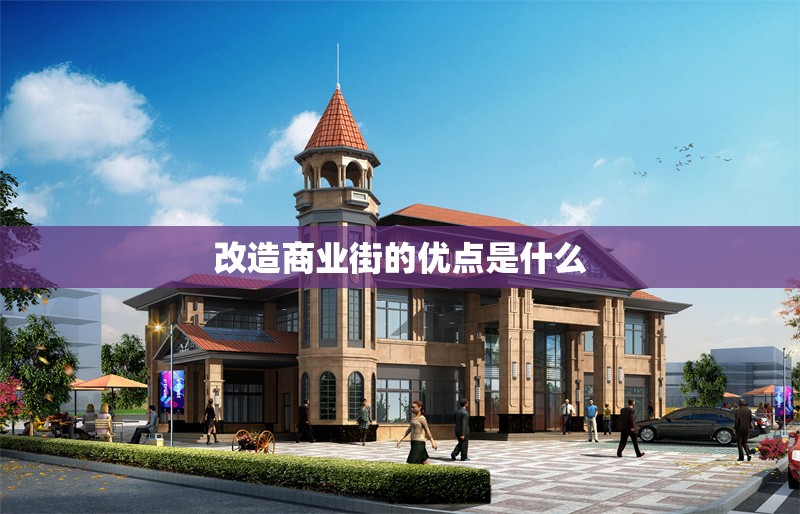 改造商業(yè)街的優(yōu)點(diǎn)是什么 行業(yè)新聞 第1張 改造商業(yè)街的優(yōu)點(diǎn)是什么 行業(yè)新聞 第1張