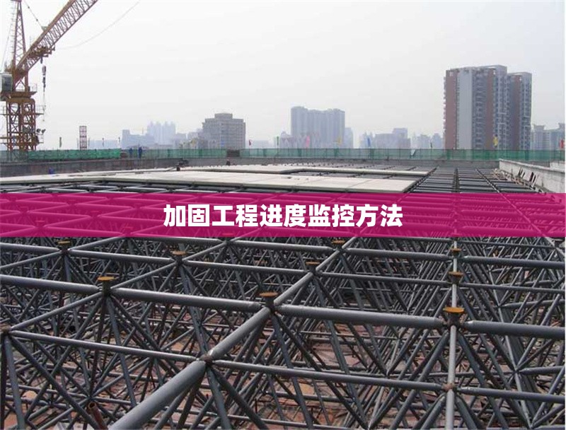 加固工程進(jìn)度監(jiān)控方法 行業(yè)新聞 第1張 加固工程進(jìn)度監(jiān)控方法 行業(yè)新聞 第1張