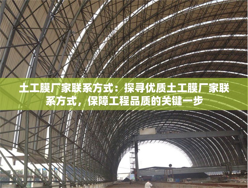 土工膜廠家聯(lián)系方式：探尋優(yōu)質土工膜廠家聯(lián)系方式，保障工程品質的關鍵一步