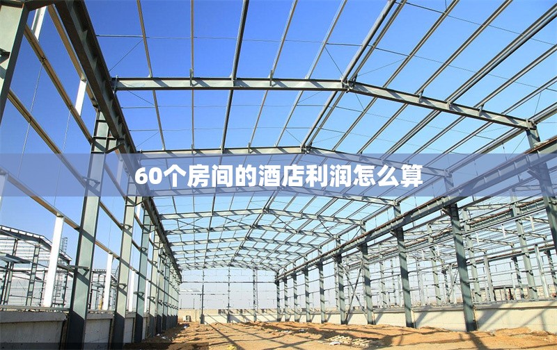 60個(gè)房間的酒店利潤(rùn)怎么算 行業(yè)新聞 第1張 60個(gè)房間的酒店利潤(rùn)怎么算 行業(yè)新聞 第1張