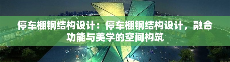 停車棚鋼結(jié)構(gòu)設(shè)計(jì)：停車棚鋼結(jié)構(gòu)設(shè)計(jì)，融合功能與美學(xué)的空間構(gòu)筑 行業(yè)新聞