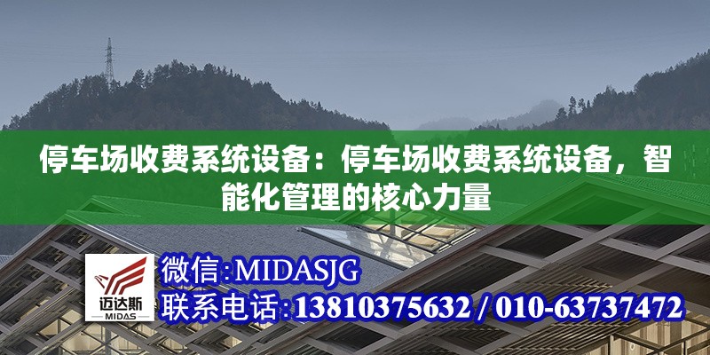 停車場(chǎng)收費(fèi)系統(tǒng)設(shè)備：停車場(chǎng)收費(fèi)系統(tǒng)設(shè)備，智能化管理的核心力量 行業(yè)新聞