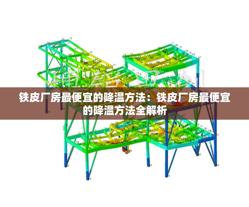 鐵皮廠房最便宜的降溫方法：鐵皮廠房最便宜的降溫方法全解析 行業(yè)新聞