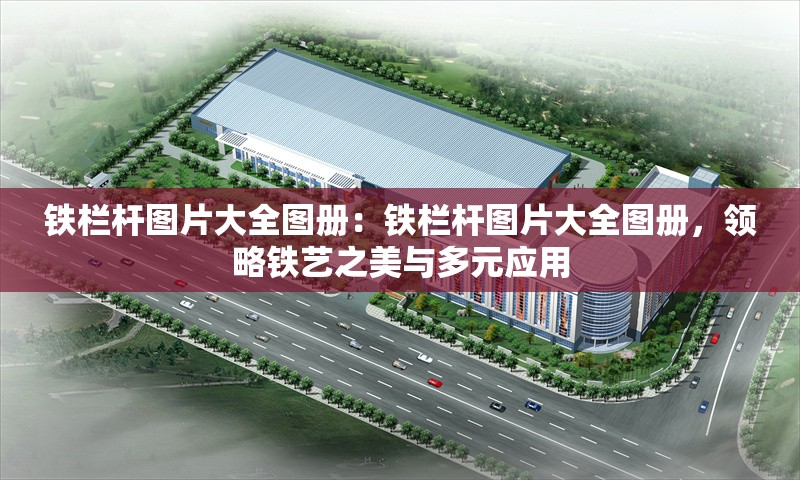 鐵欄桿圖片大全圖冊(cè)：鐵欄桿圖片大全圖冊(cè)，領(lǐng)略鐵藝之美與多元應(yīng)用 行業(yè)新聞