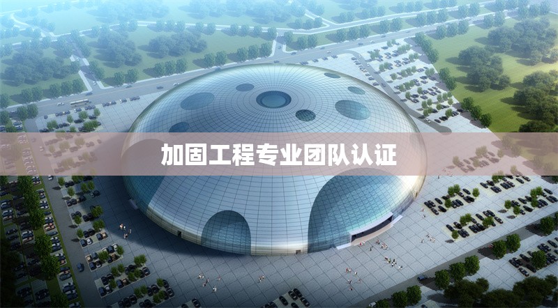 加固工程專業(yè)團(tuán)隊(duì)認(rèn)證 行業(yè)新聞 第1張 加固工程專業(yè)團(tuán)隊(duì)認(rèn)證 行業(yè)新聞 第1張