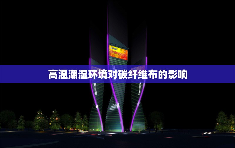 高溫潮濕環(huán)境對(duì)碳纖維布的影響 行業(yè)新聞 第1張 高溫潮濕環(huán)境對(duì)碳纖維布的影響 行業(yè)新聞 第1張