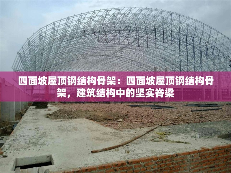 四面坡屋頂鋼結(jié)構(gòu)骨架：四面坡屋頂鋼結(jié)構(gòu)骨架，建筑結(jié)構(gòu)中的堅(jiān)實(shí)脊梁
