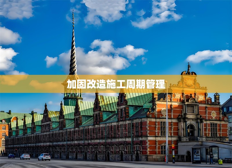 加固改造施工周期管理 行業(yè)新聞 第1張