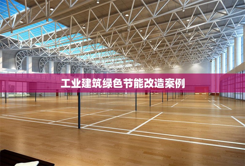 工業(yè)建筑綠色節(jié)能改造案例 行業(yè)新聞 第1張 工業(yè)建筑綠色節(jié)能改造案例 行業(yè)新聞 第1張