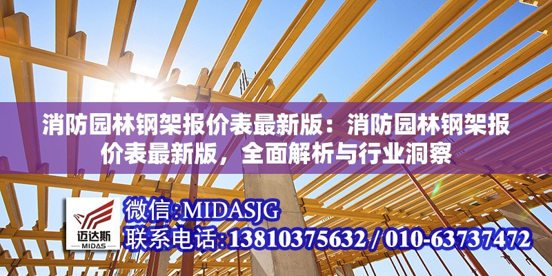 消防園林鋼架報價表最新版：消防園林鋼架報價表最新版，全面解析與行業(yè)洞察 行業(yè)新聞
