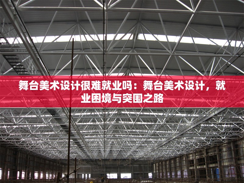 舞臺美術(shù)設(shè)計很難就業(yè)嗎：舞臺美術(shù)設(shè)計，就業(yè)困境與突圍之路 行業(yè)新聞