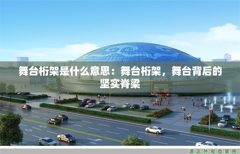舞臺(tái)桁架是什么意思：舞臺(tái)桁架，舞臺(tái)背后的堅(jiān)實(shí)脊梁 行業(yè)新聞