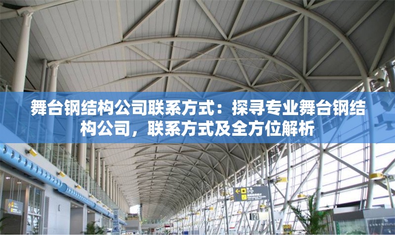 舞臺鋼結(jié)構(gòu)公司聯(lián)系方式：探尋專業(yè)舞臺鋼結(jié)構(gòu)公司，聯(lián)系方式及全方位解析
