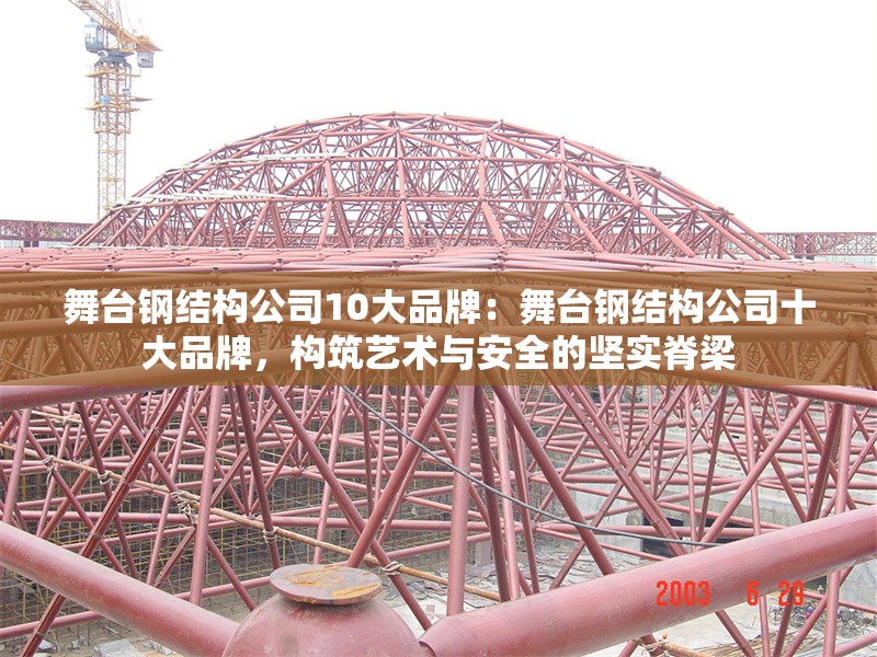 舞臺鋼結(jié)構(gòu)公司10大品牌：舞臺鋼結(jié)構(gòu)公司十大品牌，構(gòu)筑藝術(shù)與安全的堅實脊梁 行業(yè)新聞