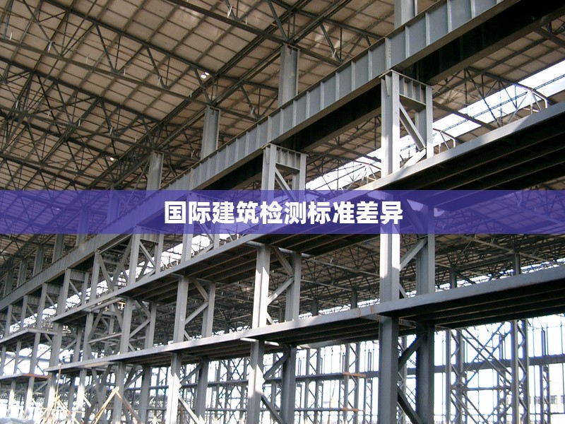 國際建筑檢測標(biāo)準(zhǔn)差異