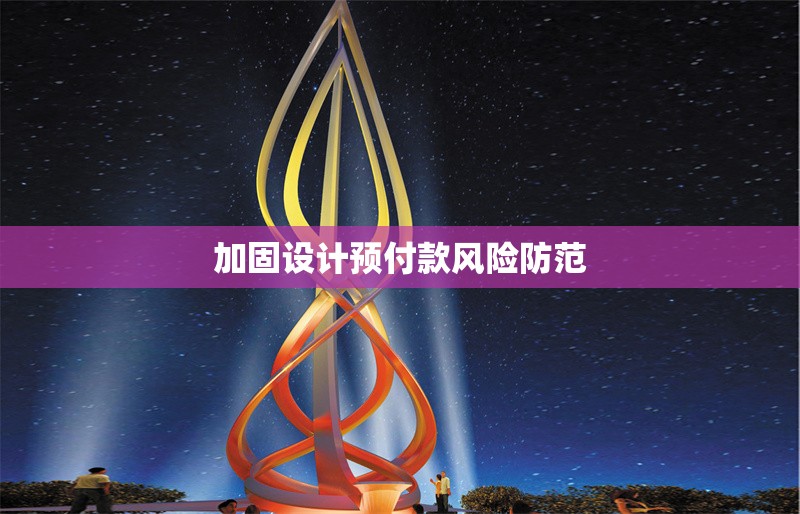 加固設(shè)計預(yù)付款風(fēng)險防范 行業(yè)新聞 第1張 加固設(shè)計預(yù)付款風(fēng)險防范 行業(yè)新聞 第1張