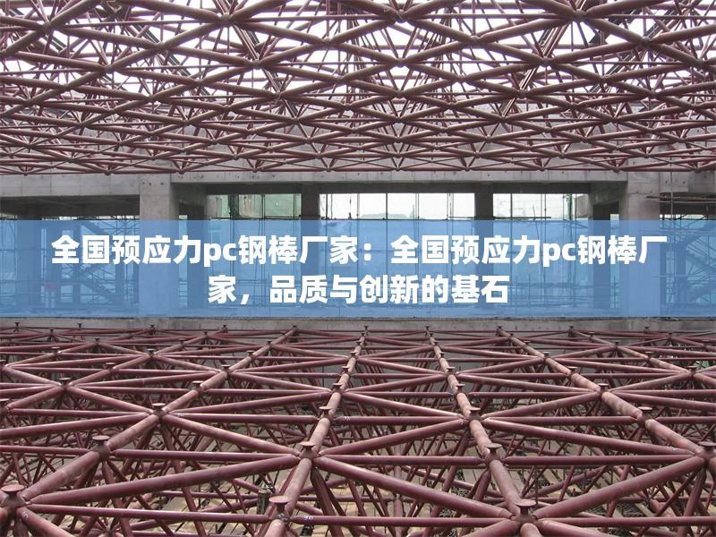 全國預(yù)應(yīng)力pc鋼棒廠家：全國預(yù)應(yīng)力pc鋼棒廠家，品質(zhì)與創(chuàng)新的基石 行業(yè)新聞