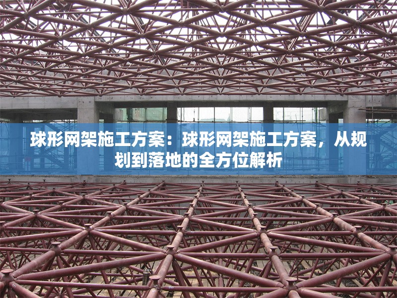 球形網(wǎng)架施工方案：球形網(wǎng)架施工方案，從規(guī)劃到落地的全方位解析