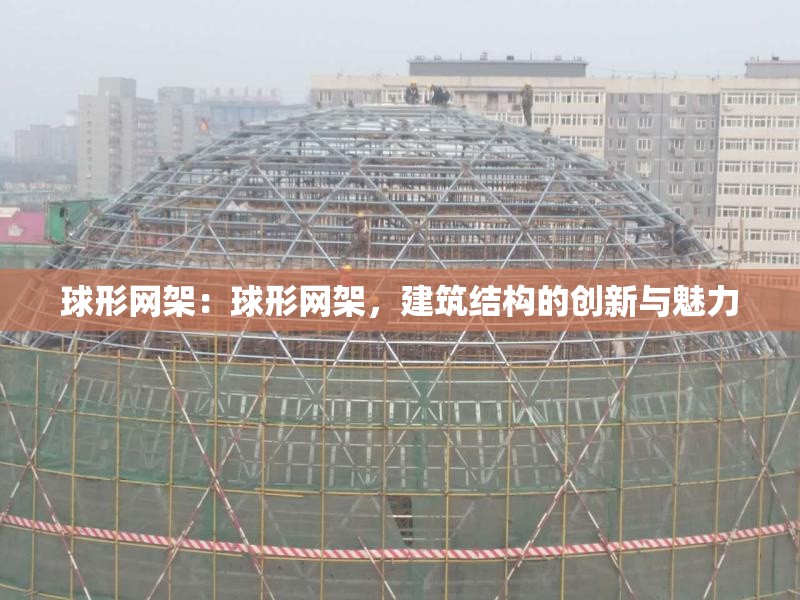球形網(wǎng)架：球形網(wǎng)架，建筑結(jié)構(gòu)的創(chuàng)新與魅力 行業(yè)新聞