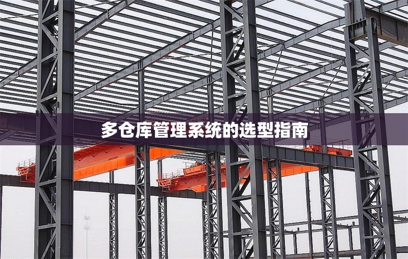 多倉庫管理系統(tǒng)的選型指南 行業(yè)新聞 第1張 多倉庫管理系統(tǒng)的選型指南 行業(yè)新聞 第1張