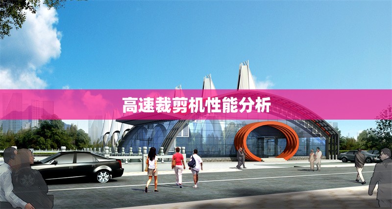 高速裁剪機(jī)性能分析 行業(yè)新聞 第1張 高速裁剪機(jī)性能分析 行業(yè)新聞 第1張