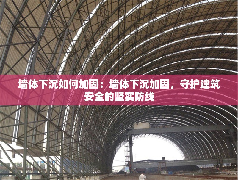 墻體下沉如何加固：墻體下沉加固，守護(hù)建筑安全的堅(jiān)實(shí)防線