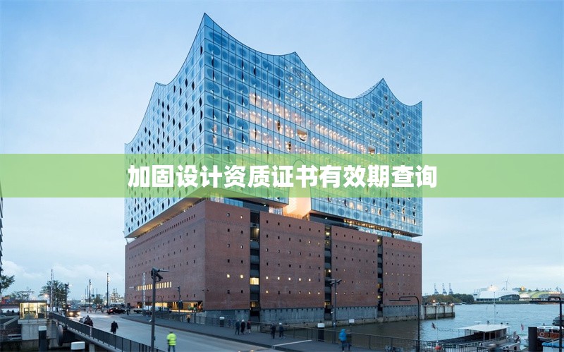 加固設(shè)計資質(zhì)證書有效期查詢 行業(yè)新聞 第1張 加固設(shè)計資質(zhì)證書有效期查詢 行業(yè)新聞 第1張