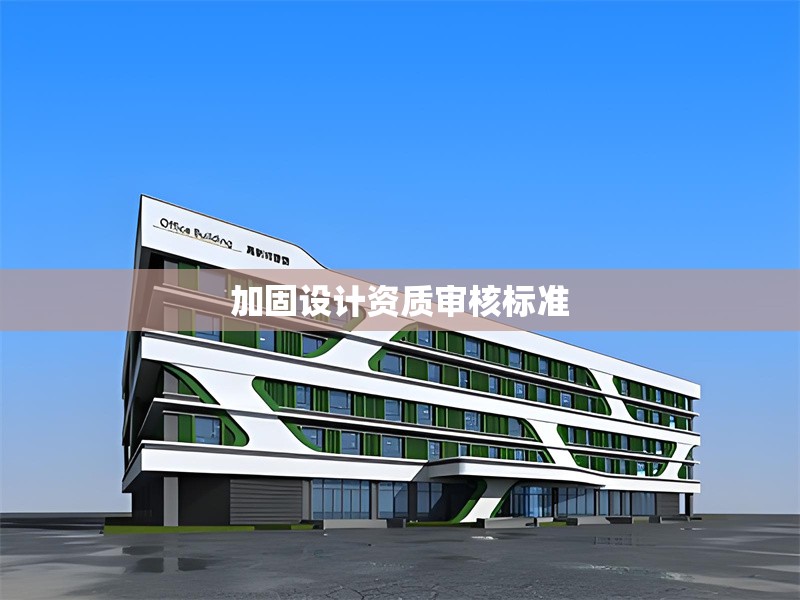 加固設(shè)計資質(zhì)審核標(biāo)準(zhǔn) 行業(yè)新聞 第1張 加固設(shè)計資質(zhì)審核標(biāo)準(zhǔn) 行業(yè)新聞 第1張
