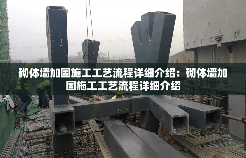 砌體墻加固施工工藝流程詳細(xì)介紹：砌體墻加固施工工藝流程詳細(xì)介紹