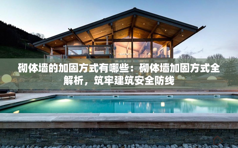 砌體墻的加固方式有哪些：砌體墻加固方式全解析，筑牢建筑安全防線