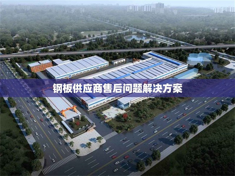 鋼板供應(yīng)商售后問(wèn)題解決方案 行業(yè)新聞 第1張