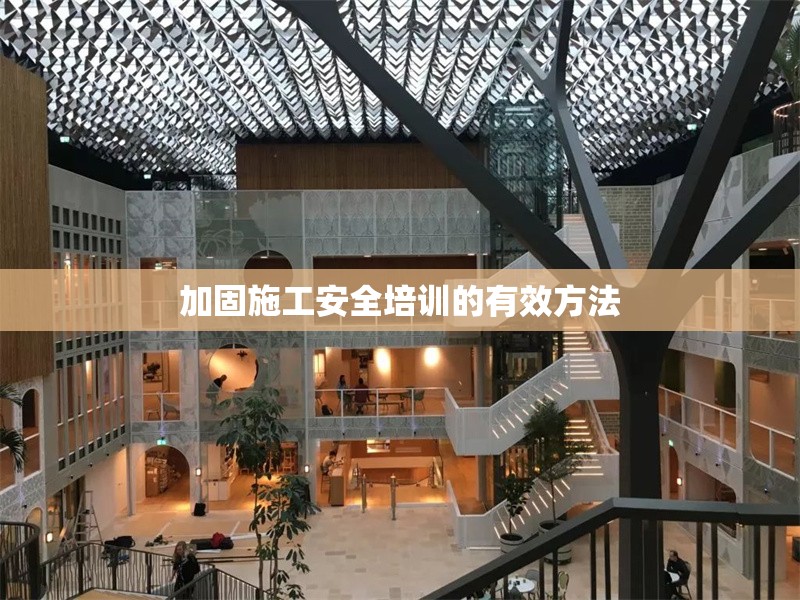 加固施工安全培訓(xùn)的有效方法 行業(yè)新聞 第1張 加固施工安全培訓(xùn)的有效方法 行業(yè)新聞 第1張