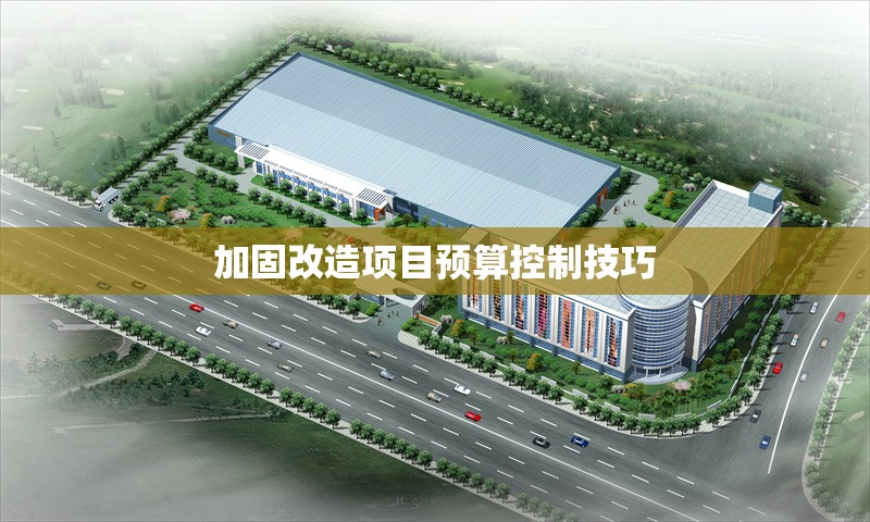 加固改造項目預(yù)算控制技巧 行業(yè)新聞 第1張 加固改造項目預(yù)算控制技巧 行業(yè)新聞 第1張