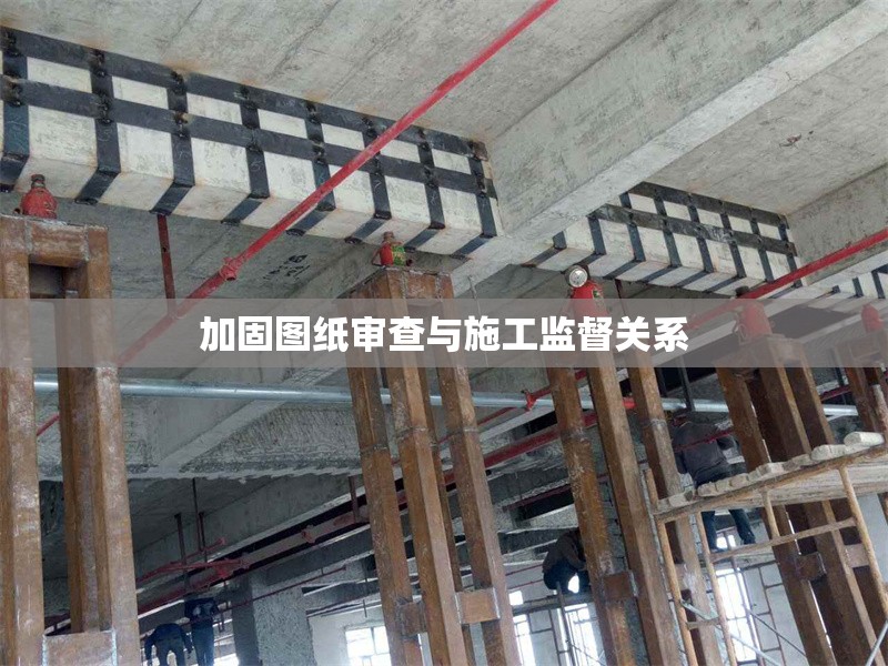 加固圖紙審查與施工監(jiān)督關(guān)系