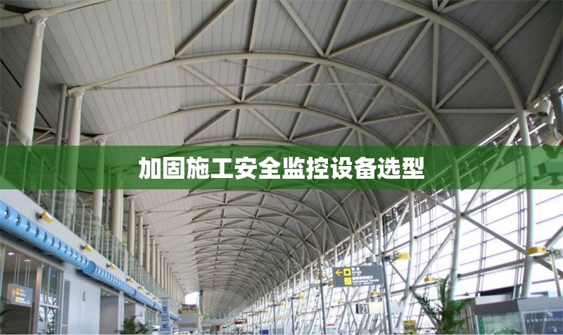 加固施工安全監(jiān)控設(shè)備選型 行業(yè)新聞 第1張 加固施工安全監(jiān)控設(shè)備選型 行業(yè)新聞 第1張