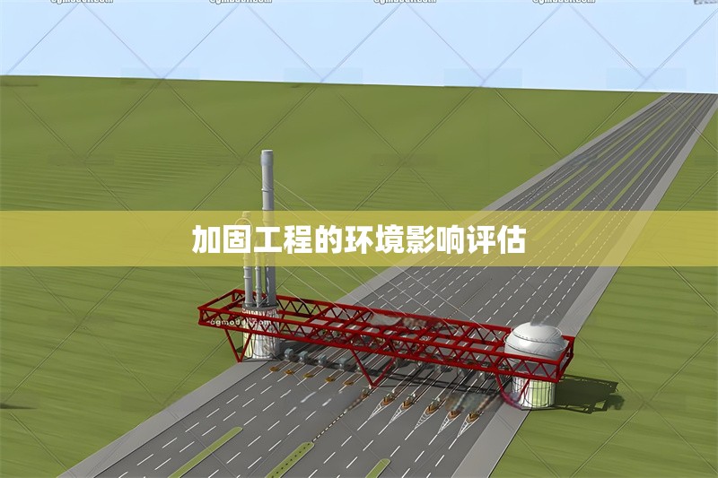 加固工程的環(huán)境影響評估 行業(yè)新聞 第1張 加固工程的環(huán)境影響評估 行業(yè)新聞 第1張