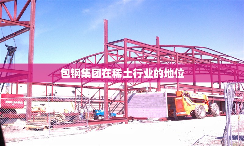 包鋼集團(tuán)在稀土行業(yè)的地位 行業(yè)新聞 第1張 包鋼集團(tuán)在稀土行業(yè)的地位 行業(yè)新聞 第1張