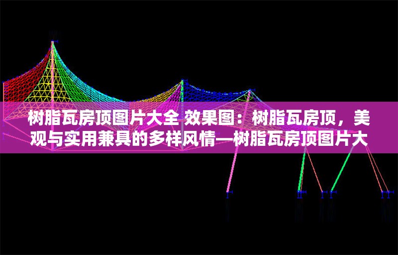 樹脂瓦房頂圖片大全 效果圖：樹脂瓦房頂，美觀與實用兼具的多樣風(fēng)情—樹脂瓦房頂圖片大全與效果圖賞析 行業(yè)新聞