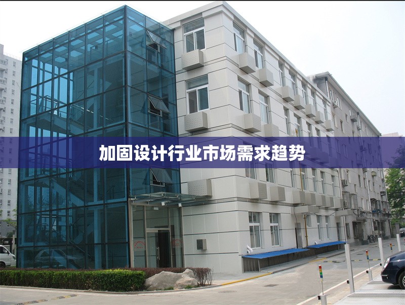 加固設(shè)計(jì)行業(yè)市場需求趨勢