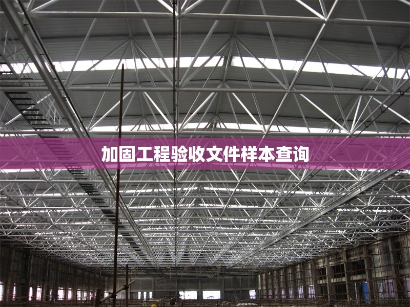 加固工程驗收文件樣本查詢 行業(yè)新聞 第1張