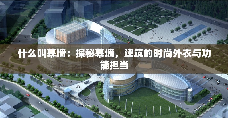 什么叫幕墻：探秘幕墻，建筑的時(shí)尚外衣與功能擔(dān)當(dāng) 行業(yè)新聞