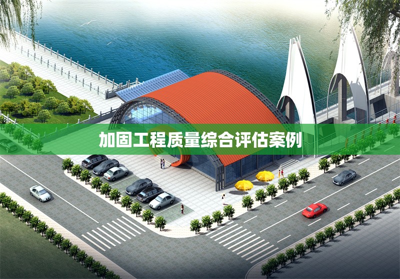 加固工程質(zhì)量綜合評估案例