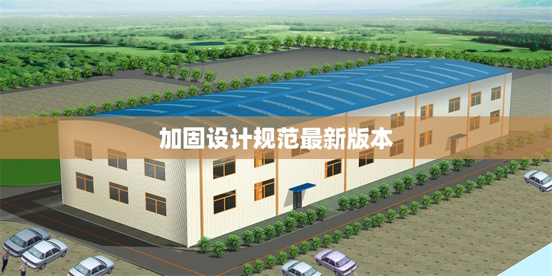 加固設(shè)計規(guī)范最新版本 行業(yè)新聞 第1張 加固設(shè)計規(guī)范最新版本 行業(yè)新聞 第1張